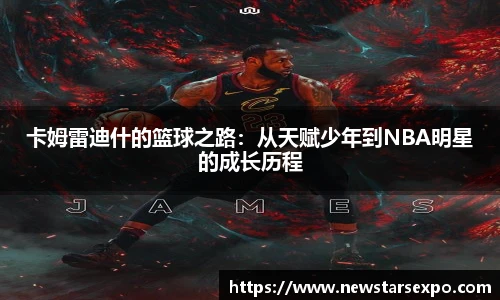 悟空体育卡姆雷迪什的篮球之路：从天赋少年到NBA明星的成长历程